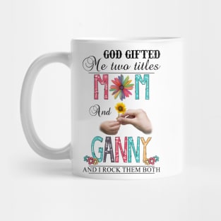 God Gifted Me Two Titles Mom And Ganny And I Rock Them Both Wildflowers Valentines Mothers Day Mug